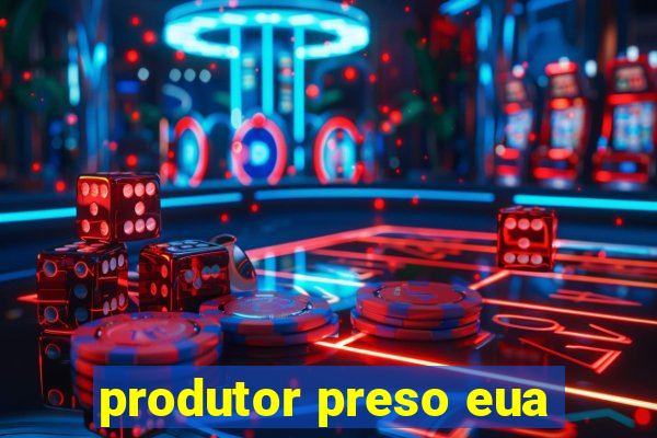 produtor preso eua